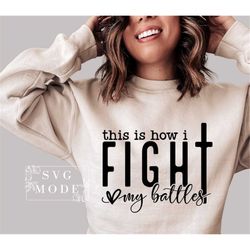 This Is How I Fight My Battles Svg, Created With a Purpose Svg, Christian Svg, Worthy Svg, You Matter Svg, Religious Svg