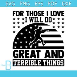 For Those I Love I Will Do Great And Terrible Things Svg, Veteran Svg, Military Svg, Proud Svg