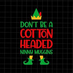 Don't Be A Cotton Headed Ninny Muggins Svg, ELF Quote Christmas Svg, ELF Xmas Svg, Elf Christmas Svg