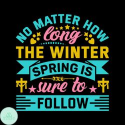 No Matter How Long The Winter Spring Is Sure To Follow Svg