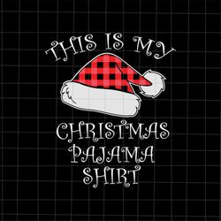 This Is My Christmas Pajama Shirt Svg, Santa Hat Buffalo Red Plaid Svg, Christmas Pajama Shirt Svg, Quote Christmas Svg