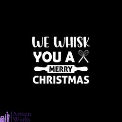 We Whisk You A Merry Christmas Svg, Christmas Svg, Merry Christmas Svg