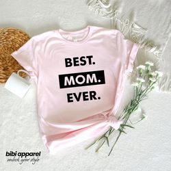Best Mom Ever Shirt, Mom Shirt, Best Mom Shirt, Gift for Mom