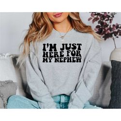 Im Just Here For My Nephew Sweatshirt, Gift For Aunt Hoodie, Cute Aunt Gift From Nephew, New Future Aunt Apparel, Funny