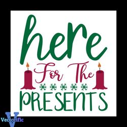 Here For The Presents Christmas Svg, Christmas Svg, Presents Svg