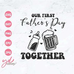 Father's Day Svg Png | Our First Father's Day Together Svg | New Dad Svg | Newborn Baby Svg | Fatherhood Dad Papa Daddy