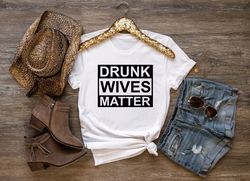 Drunk Wives Matter Shirt, Funny Women Shirt, Shirt For Girlf