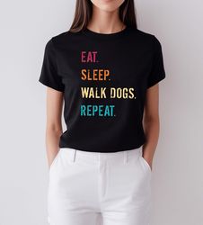Eat sleep walk dogs repeat shirt, Dog Mom Shirts, best dad e