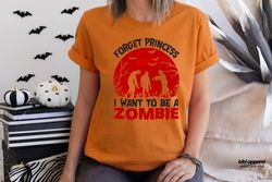Forget Princess I Want To Be a Zombie T-Shirt, Halloween Shi