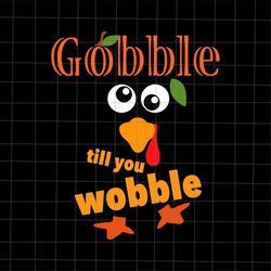 Gobble Till You Wobble Thanksgiving Svg, Quote Thanksgiving Svg, Turkey Quote Svg, Turkey Thanksgiving Svg