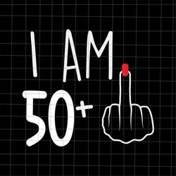 I Am 50 Plus 1 Svg, Woman 51th Birthday Svg, Birthday Girl Svg, 51th Birthday Svg, Women Birthday Svg.