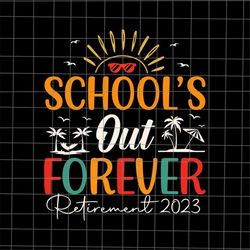 School's Out Forever Retirement 2023 Svg, Last Day Of School Teacher Svg, Teacher Life Svg, Day Of School Svg, Techerlif