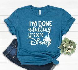 Im done adulting lets got to Disney shirt, Disney Shirts, Di