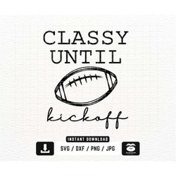 classy until kickoff svg, png dxf files, instant download for cricut, football svg, football shirt svg, football svg wom