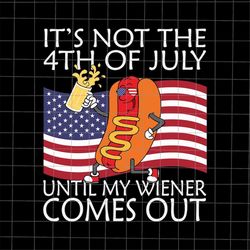 It's Not The 4th Of July Until My Weiner Comes Out Svg, Hot Dog 4th Of July Svg, 4th Of July Svg, Patriotic Day svg, Fou