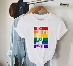 Kiss Whoever The Fuck You Want, Gay Pride LGBTQ Shirt, Pride
