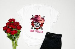 Love to death Valentine shirt, skeleton valentines, heart sw