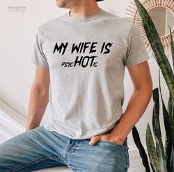 My Wife is Psychotic  Funny Shirt  My Wife is Hot Shirt  Adu