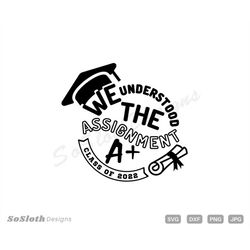 We Understood the Assignment svg, png dxf Files, Instant DOWNLOAD for Cricut, Class 2022 svg, Senior 2022 svg, Graduatio