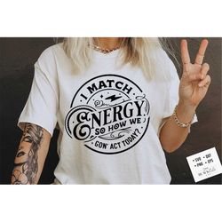 I match energy SVG, Sarcasm SVG, Sassy SVG , Do not disturb my energy svg, Match Energy svg