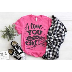 I love you more than cake SVG, Valentine's Day SVG, Valentine Shirt Svg, Love Svg
