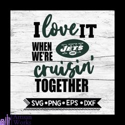 New York Jets I Love It When We're Cruisin Together Svg, Cricut File, Svg, NFL Svg, New York Jets Svg, Quote Svg