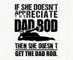 f She Doesnt Appreciate The Dad Bod Then She Doesnt Get The Dad Rod svg