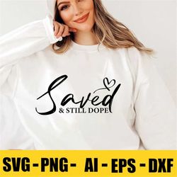 Saved & Still Dope Svg Png, Christian Quote Svg Dopeness Svg, Faith Png, Dope Vibe Svg, Tshirt Sayings, Cricut Files