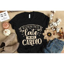 Running late is my cardio SVG, Mom Life Svg, Mom svg, Mothers Day svg, Mama svg, Funny Mom svg, Mother svg