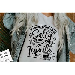 If you're going to be salty bring the tequila svg, Sassy svg , Sarcastic SVG, Funny svg, Sarcasm Svg, Snarky Humor SVG