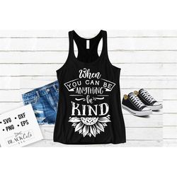 When you can be anything be kind svg, Sunflower svg, sunflower quotes svg, sunshine svg, Funny sunflower quotes svg, kin