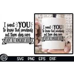 I Want YOU To Know Somebody Out There Does Care I Don't But Somebody Does SVG Sassy Svg Somebody Cares Svg Sarcastic Svg