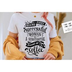 Behind every successful woman is coffee SVG, Coffee svg, Coffee lover svg, caffeine SVG, Coffee Shirt Svg, Coffee mug qu