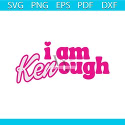 I Am Kenough Funny Barbie Movie SVG Graphic Design File