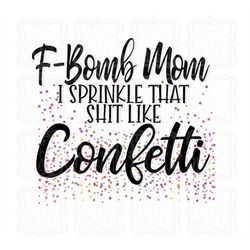 Mom PNG, F bomb, F bomb PNG, Waterslide, F-bomb mom, Glitter PNG, Sublimation, I sprinkle that like confetti, sprinkle l