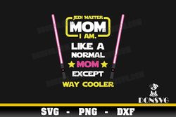 Jedi Master Mom I am svg files for Cricut Like a Normal Mommy Except way Cooler PNG Sublimation Star Wars