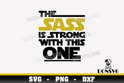 the sass is strong with this one svg cutting file star wars svg image for cricut jedi vinyl decal vector