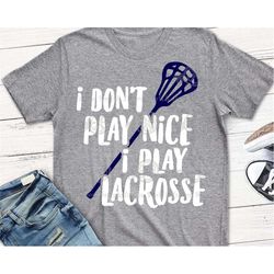 i don't play nice, i play lacrosse, svg, Lacrosse svg, SVG, png, lacrosse, Lacrosse, Lacrosse shirt, Lacrosse, cut file,