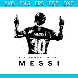 Its About To Get Messi SVG Lionel Messi Miami SVG Cricut File