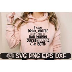 I Either Drink Coffee Or I Say Bad Words - Just Kidding - I Do Both Svg, Drink Coffee Svg, Bad Words Svg, Cuss Svg, Drin