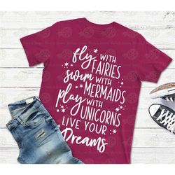 Fly with fairies, swim with mermaids, play with unicorns, live your dreams, unicorn, SVG, DXF, mermaid svg, silhouette,