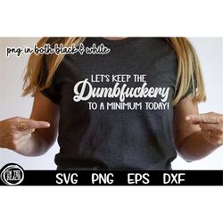 Let's Keep The Dumbfuckery To a Minimum Today SVG Bad Bitch SVG Quotes Sayings Funny Mom Sassy Svg Printable Cricut Png