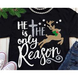 He is the only reason svg, jesus svg, Christmas svg, christ svg, reindeer svg, SVG, DXF, EPS, Christmas quote, cut file,