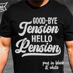 Retirement Quote SVG Goodbye Tension Svg Hello Pension Svg , Retired Svg, Retirement Svg Shirt Gift Cricut Retirement Pn