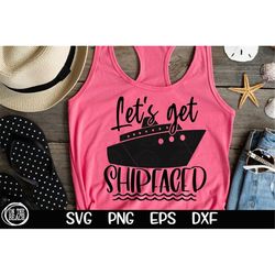 Let's Get Shipfaced Svg Cruise Ship Vacation Cruising Svg Girls Trip Svg Sublimation Vector Image Cutting Cricut Downloa