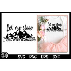 Let Me Sleep Svg I Will Move Mountains Christian Baby New Baby Let Her Sleep Let Him Sleep Cut File Png Sublimation Vect