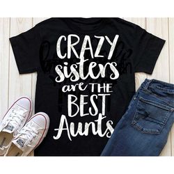 Crazy sisters make the best aunts svg, aunt svg, sister svg, dxf, png, eps, cousin svg, auntie svg, digital download, sh
