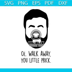 Oi Walk Away You Little Prick SVG Whistle Roy Kent SVG File