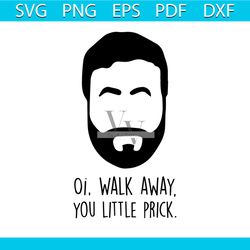 Oi Walk Away You Little Prick SVG Whistle Roy Kent SVG File
