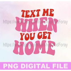 Text Me When You Get Home PNG, positive quotes png, self love png, mental health png